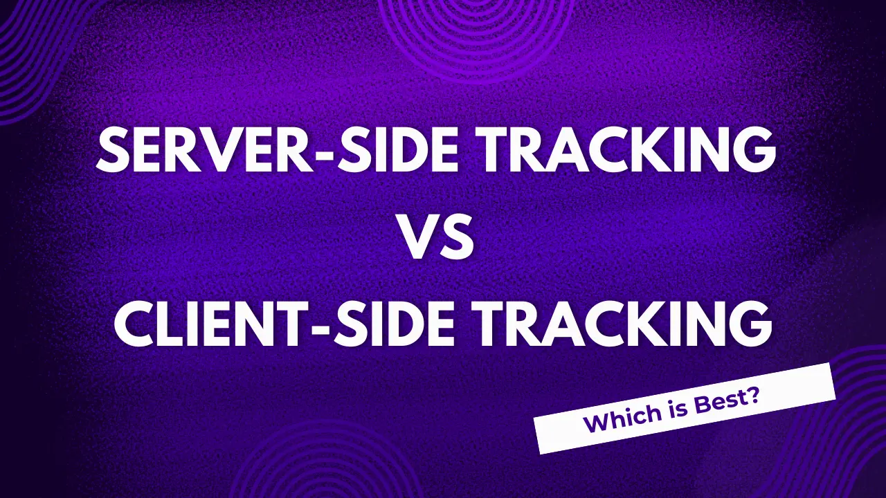 Server-side tracking vs client-side tracking | Which is Best?