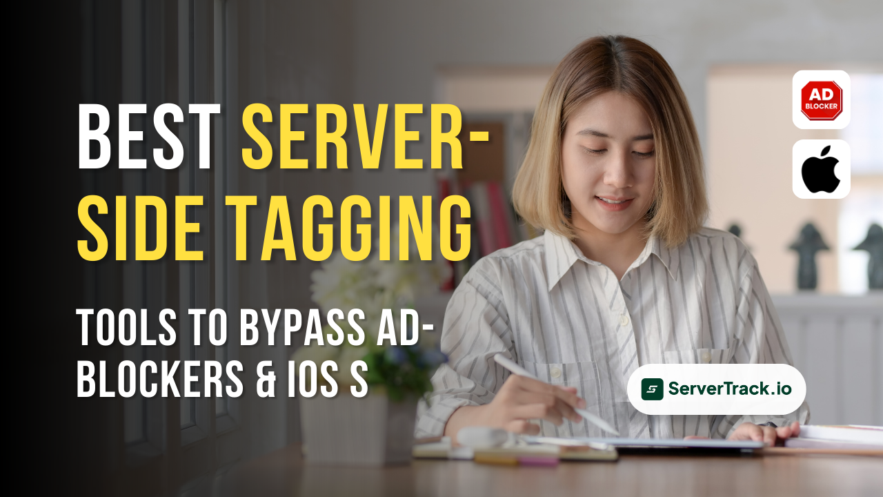 Best Server-Side Tagging Tools to Bypass Ad-Blockers & iOS
